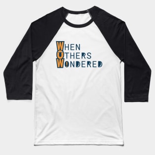 WOW - When Others Wondered Baseball T-Shirt